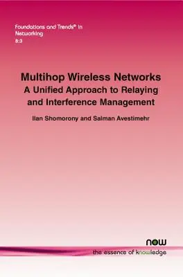 Redes inalámbricas multisalto: Un enfoque unificado de la retransmisión y la gestión de interferencias - Multihop Wireless Networks: A Unified Approach to Relaying and Interference Management