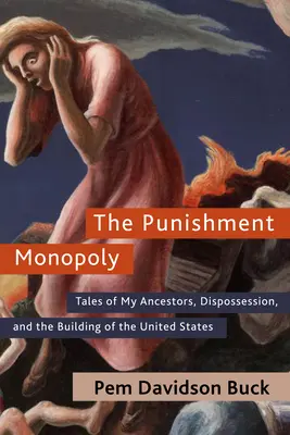 The Punishment Monopoly: Tales of My Ancestors, Dispossession, and the Building of the United States (El monopolio del castigo: relatos de mis antepasados, la desposesión y la construcción de Estados Unidos) - The Punishment Monopoly: Tales of My Ancestors, Dispossession, and the Building of the United States