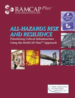 Riesgo y resistencia frente a todo tipo de peligros: Priorización de infraestructuras críticas mediante el enfoque RAMCAP Plus - All-Hazards Risk and Resilience: Prioritizing Critical Infrastructure Using the RAMCAP Plus Approach