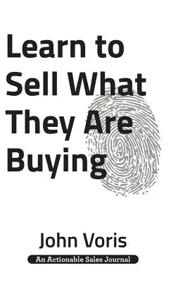 Aprenda a vender lo que compran: Descubra las auténticas motivaciones de sus clientes potenciales - Learn to Sell What They Are Buying: Discover the Authentic Motivations of Your Prospects