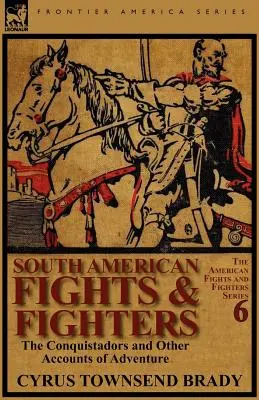Peleas y luchadores sudamericanos: Los conquistadores y otros relatos de aventuras - South American Fights & Fighters: The Conquistadors and Other Accounts of Adventure