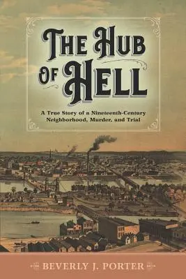 El centro del infierno: Historia real de un barrio, un asesinato y un juicio en el siglo XIX - The Hub of Hell: A True Story of a Nineteenth-Century Neighborhood, Murder, and Trial