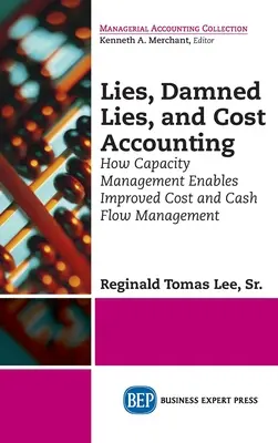 Mentiras, malditas mentiras y contabilidad de costes: Cómo la gestión de la capacidad permite mejorar la gestión de costes y tesorería - Lies, Damned Lies, and Cost Accounting: How Capacity Management Enables Improved Cost and Cash Flow Management