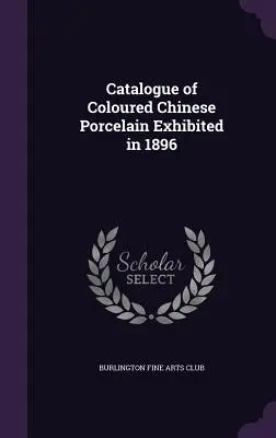 Catálogo de la porcelana china coloreada expuesta en 1896 - Catalogue of Coloured Chinese Porcelain Exhibited in 1896