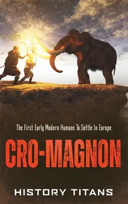 Cro-Magnon: los primeros humanos modernos que se asentaron en Europa - Cro-Magnon: The First Early Modern Humans to Settle in Europe