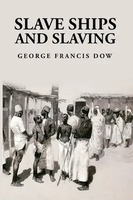 Los barcos negreros y la esclavitud: George Francis Dow - Slave Ships and Slaving: George Francis Dow
