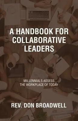 Manual para líderes colaborativos: Los Millennials evalúan el lugar de trabajo de hoy - A Handbook for Collaborative Leaders: Millennials Assess the Workplace of Today