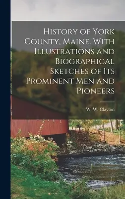 Historia del condado de York, Maine. Con ilustraciones y esbozos biográficos de sus hombres prominentes y pioneros - History of York County, Maine. With Illustrations and Biographical Sketches of its Prominent men and Pioneers