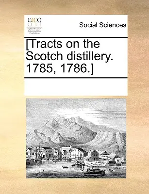 [Tratados sobre la destilería escocesa. 1785, 1786.] - [Tracts on the Scotch Distillery. 1785, 1786.]