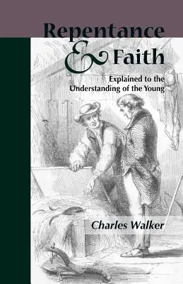 Reptentance and Faith Explained to the Understanding of the Young (El arrepentimiento y la fe explicados para la comprensión de los jóvenes) - Reptentance and Faith Explained to the Understanding of the Young
