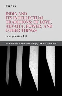 La India y sus tradiciones intelectuales: Del amor, el advaita, el poder y otras cosas: Colectivo Backwaters sobre Metafísica y Política III - India and Its Intellectual Traditions: Of Love, Advaita, Power, and Other Things: Backwaters Collective on Metaphysics and Politics III