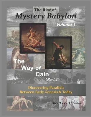 El Ascenso de la Babilonia Misteriosa - El Camino de Caín (Parte 1): Descubriendo paralelismos entre el Génesis primitivo y la actualidad (Volumen 1) - The Rise of Mystery Babylon - The Way of Cain (Part 1): Discovering Parallels Between Early Genesis and Today (Volume 1)