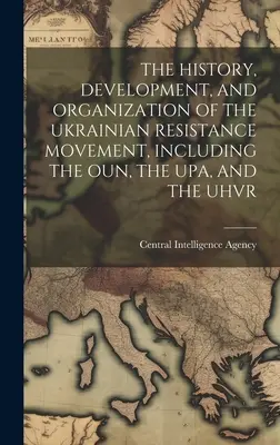 Historia, desarrollo y organización del movimiento de resistencia ucraniano, incluidas la Oun, la Upa y la Uhvr - The History, Development, and Organization of the Ukrainian Resistance Movement, Including the Oun, the Upa, and the Uhvr