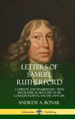 Cartas de Samuel Rutherford: Completas e íntegras, con bosquejos biográficos de sus corresponsales y de su propia vida. - Letters of Samuel Rutherford: Complete and Unabridged, with biographical sketches of his correspondents, and of his own life