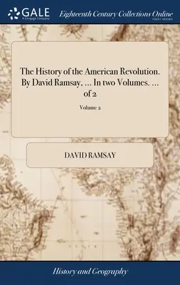 La Historia de la Revolución Americana. Por David Ramsay, ... En dos Volúmenes. ... de 2; Volumen 2 - The History of the American Revolution. By David Ramsay, ... In two Volumes. ... of 2; Volume 2