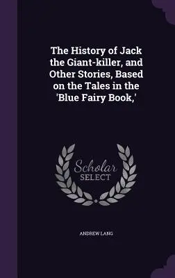 La historia de Jack el matagigantes y otras historias basadas en los cuentos del «Libro de las hadas azules». - The History of Jack the Giant-killer, and Other Stories, Based on the Tales in the 'Blue Fairy Book, '