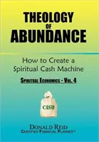 Teología de la Abundancia: Cómo Crear una Máquina de Dinero Espiritual: (Economía Espiritual - Vol. 4) - Theology of Abundance: How to Create a Spiritual Cash Machine: (Spiritual Economics - Vol. 4)