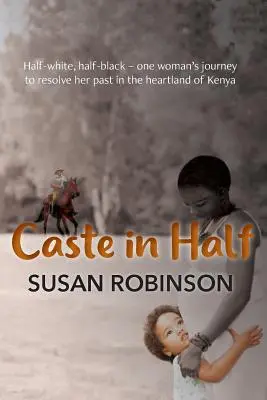 Casta a Mitad: Mitad blanca, mitad negra: el viaje de una mujer para resolver su pasado en el corazón de Kenia - Caste in Half: Half-white, half-black - one woman's journey to resolve her past in the heartland of Kenya