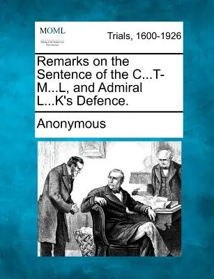 Observaciones sobre la Sentencia del C...T-M...L, y la Defensa del Almirante L...K. - Remarks on the Sentence of the C...T-M...L, and Admiral L...K's Defence.