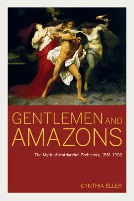 Gentlemen and Amazons: El mito de la prehistoria matriarcal, 1861-1900 - Gentlemen and Amazons: The Myth of Matriarchal Prehistory, 1861-1900