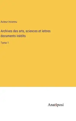 Archives des arts, sciences et lettres documents indits: Tome 1