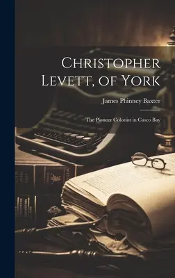 Christopher Levett, de York: El colono pionero de la bahía de Casco - Christopher Levett, of York: The Pioneer Colonist in Casco Bay