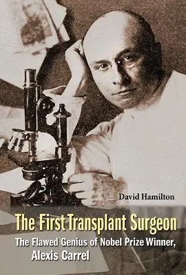 El primer cirujano de trasplantes: El genio defectuoso del Premio Nobel Alexis Carrel - First Transplant Surgeon, The: The Flawed Genius of Nobel Prize Winner, Alexis Carrel