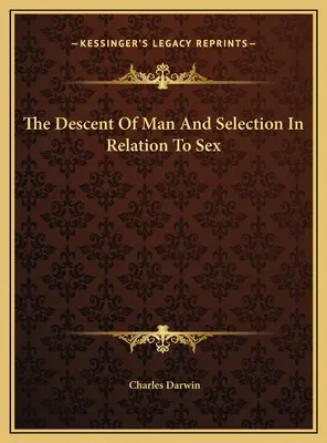 La descendencia del hombre y la selección en relación con el sexo - The Descent Of Man And Selection In Relation To Sex