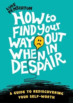 Cómo encontrar la salida cuando estás desesperado: una guía para redescubrir tu autoestima - How to Find Your Way Out When In Despair: a guide to rediscovering your self-worth