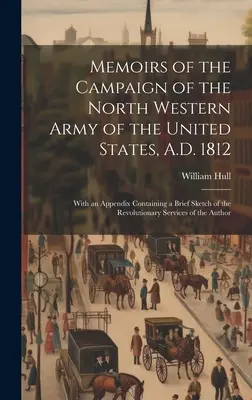 Memorias de la campaña del Ejército del Noroeste de los Estados Unidos, 1812 d. C.; con un apéndice que contiene un breve esbozo del Ser Revolucionario - Memoirs of the Campaign of the North Western Army of the United States, A.D. 1812; With an Appendix Containing a Brief Sketch of the Revolutionary Ser