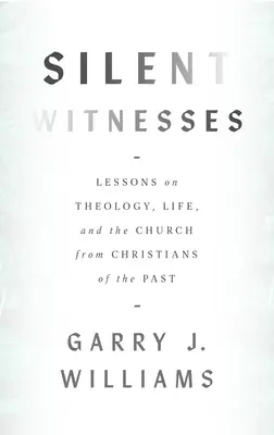 Testigos silenciosos: Lecciones sobre teología, vida e Iglesia de los cristianos del pasado - Silent Witnesses: Lessons on Theology, Life, and the Church from Christians of the Past