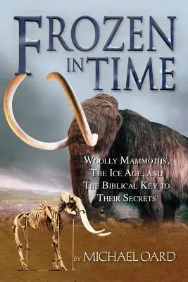 Congelados en el tiempo: los mamuts lanudos, la Edad de Hielo y la clave bíblica de sus secretos - Frozen in Time: Woolly Mammoths, the Ice Age, and the Biblical Key to Their Secrets