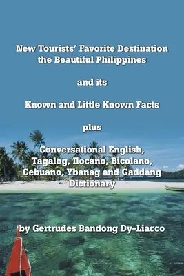 El Destino Favorito de los Nuevos Turistas: Las hermosas Filipinas y sus hechos conocidos y poco conocidos más inglés conversacional, tagalo, ilocano, bico - New Tourists' Favorite Destination: The Beautiful Philippines and Its Known and Little Known Facts Plus Conversational English, Tagalog, Ilocano, Bico