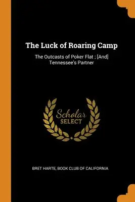 La suerte del campamento rugiente: Los parias de Poker Flat; [Y] El socio de Tennessee - The Luck of Roaring Camp: The Outcasts of Poker Flat; [And] Tennessee's Partner