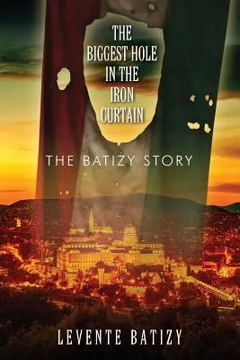 El mayor agujero en el telón de acero: La historia de Batizy - The Biggest Hole in the Iron Curtain: The Batizy Story