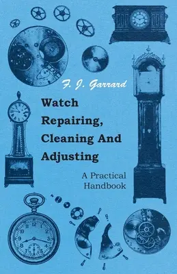 Reparación, limpieza y ajuste de relojes - Manual práctico - Watch Repairing, Cleaning and Adjusting - A Practical Handbook