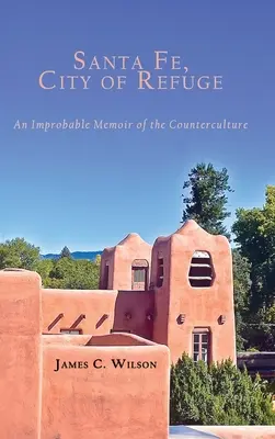 Santa Fe, ciudad refugio: Unas memorias improbables de la contracultura - Santa Fe, City of Refuge: An Improbable Memoir of the Counterculture