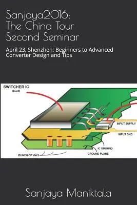 Sanjaya2016: Segundo Seminario de la Gira por China: 23 de abril, Shenzhen: Diseño de convertidores y consejos para principiantes y avanzados - Sanjaya2016: The China Tour Second Seminar: April 23, Shenzhen: Beginners to Advanced Converter Design and Tips