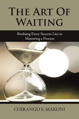 El arte de esperar: Comprender que todo éxito radica en dominar un proceso - The Art of Waiting: Realising Every Success Lies in Mastering a Process
