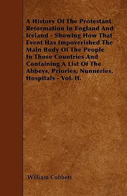 Historia de la reforma protestante en Inglaterra e Irlanda: cómo ha empobrecido a la mayoría de la población de esos países - A History Of The Protestant Reformation In England And Ireland - Showing How That Event Has Impoverished The Main Body Of The People In Those Countrie