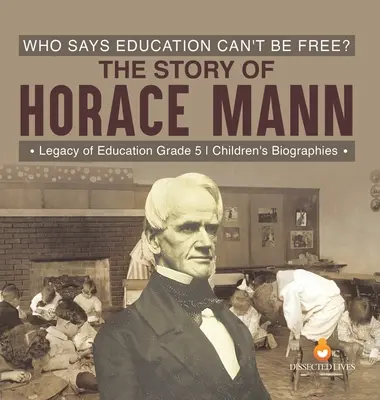 ¿Quién dice que la educación no puede ser libre? La historia de Horace Mann El legado de la educación 5º curso Biografías infantiles - Who Says Education Can't Be Free? The Story of Horace Mann Legacy of Education Grade 5 Children's Biographies