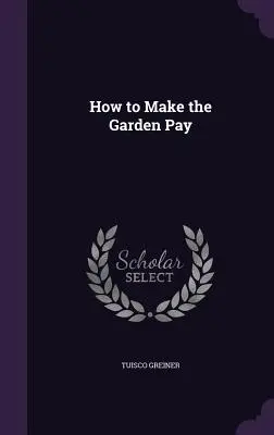 Cómo hacer que el jardín pague - How to Make the Garden Pay