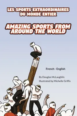 Amazing Sports from Around the World (Francés-Inglés): Les Sports Extraordinaires Du Monde Entier - Amazing Sports from Around the World (French-English): Les Sports Extraordinaires Du Monde Entier
