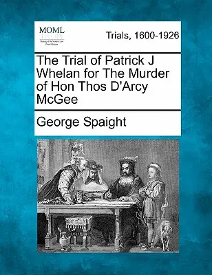 Juicio a Patrick J. Whelan por el asesinato de Hon Thos D'Arcy McGee - The Trial of Patrick J Whelan for the Murder of Hon Thos D'Arcy McGee