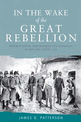 In the Wake of the Great Rebellion: Republicanismo, agrarismo y bandolerismo en Irlanda después de 1798 - In the Wake of the Great Rebellion: Republicanism, Agrarianism and Banditry in Ireland After 1798
