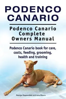 Podenco Canario. Podenco Canario Manual del Propietario. Podenco Canario libro para el cuidado, los costos, la alimentación, la preparación, la salud y la formación. - Podenco Canario. Podenco Canario Complete Owners Manual. Podenco Canario book for care, costs, feeding, grooming, health and training.