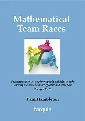 Carreras matemáticas por equipos: 17 emocionantes actividades para 13-16 años - Mathematical Team Races: 17 Exciting Activities for Ages 13-16