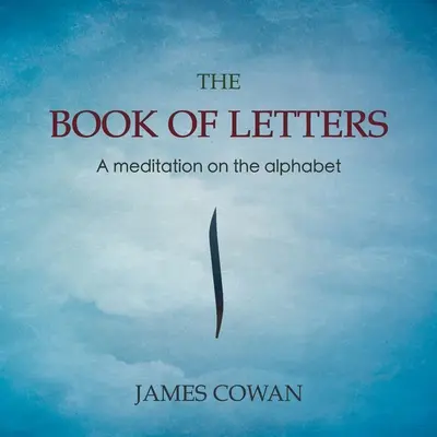 El libro de las letras: Una meditación sobre el alfabeto - The Book of Letters: A meditation on the alphabet