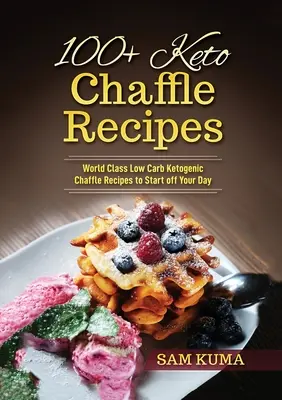 100+ Recetas Keto: Recetas de la Dieta Cetogénica Baja en Carbohidratos de Clase Mundial para Comenzar el Día - 100+ Keto Chaffle Recipes: World Class Low Carb Ketogenic Diet Recipes to Start off Your Day