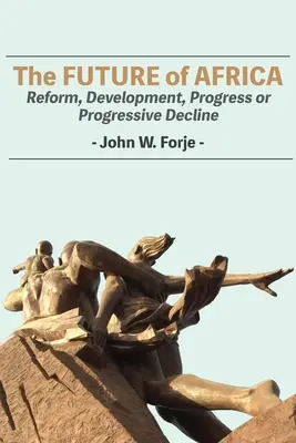 El futuro de África: Reforma, desarrollo, progreso o decadencia progresiva - The Future of Africa: Reform, Development, Progress or Progressive Decline